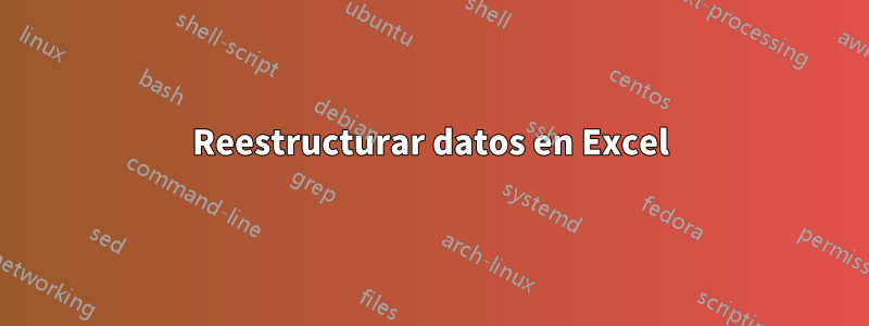 Reestructurar datos en Excel