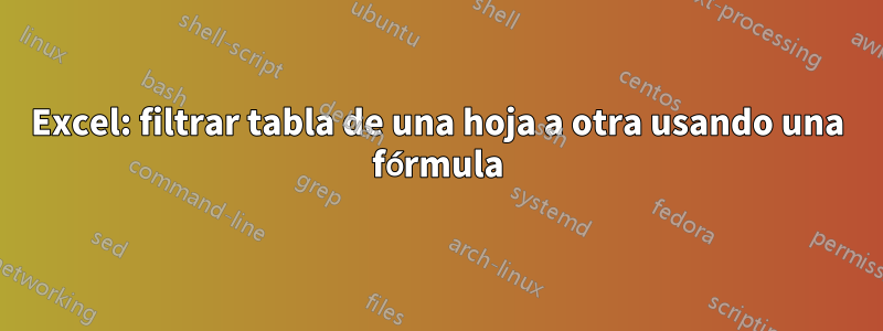 Excel: filtrar tabla de una hoja a otra usando una fórmula