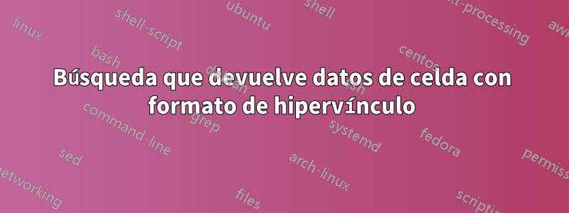 Búsqueda que devuelve datos de celda con formato de hipervínculo