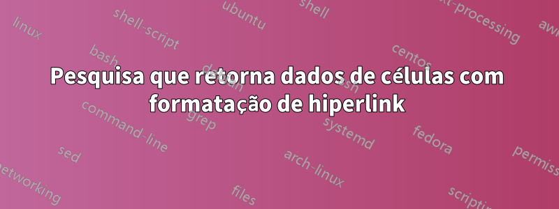 Pesquisa que retorna dados de células com formatação de hiperlink