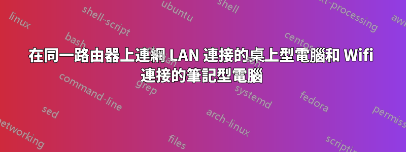 在同一路由器上連網 LAN 連接的桌上型電腦和 Wifi 連接的筆記型電腦