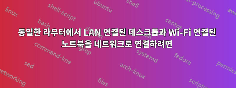 동일한 라우터에서 LAN 연결된 데스크톱과 Wi-Fi 연결된 노트북을 네트워크로 연결하려면