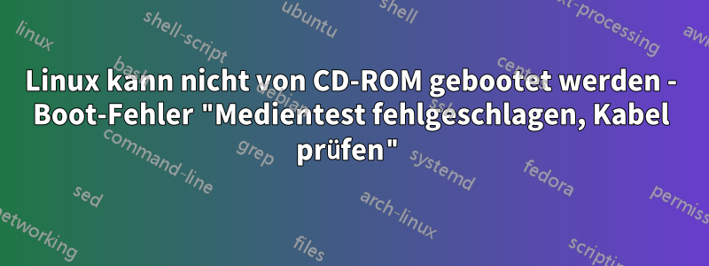 Linux kann nicht von CD-ROM gebootet werden - Boot-Fehler "Medientest fehlgeschlagen, Kabel prüfen"