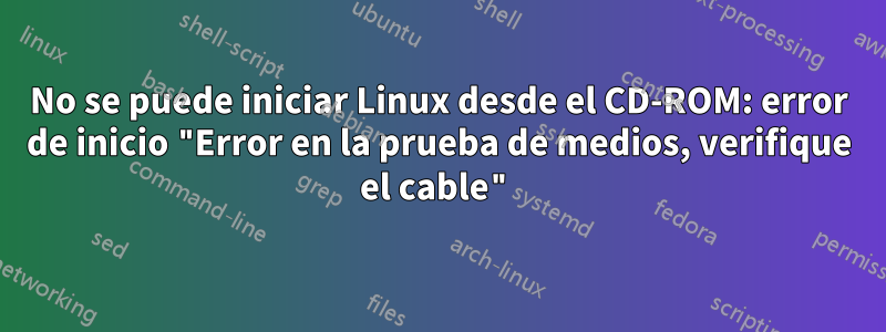 No se puede iniciar Linux desde el CD-ROM: error de inicio "Error en la prueba de medios, verifique el cable"