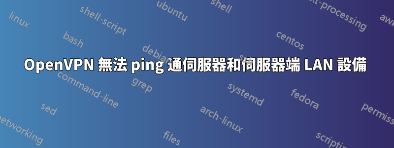 OpenVPN 無法 ping 通伺服器和伺服器端 LAN 設備