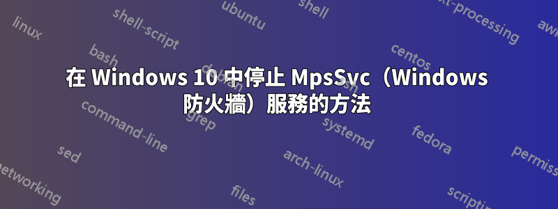 在 Windows 10 中停止 MpsSvc（Windows 防火牆）服務的方法