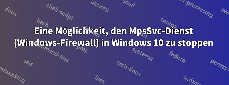 Eine Möglichkeit, den MpsSvc-Dienst (Windows-Firewall) in Windows 10 zu stoppen