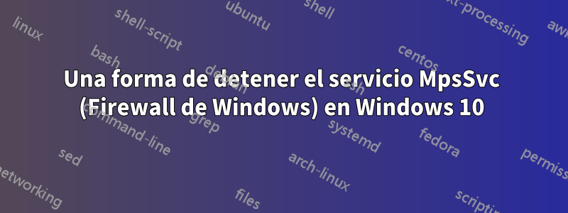 Una forma de detener el servicio MpsSvc (Firewall de Windows) en Windows 10