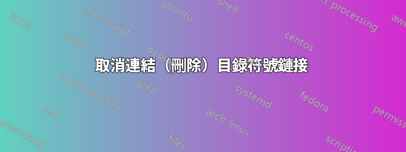 取消連結（刪除）目錄符號鏈接