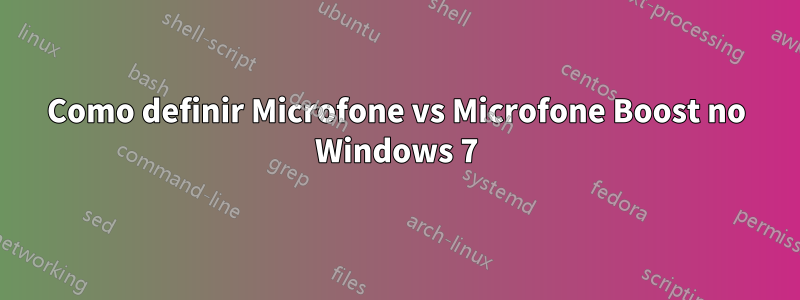 Como definir Microfone vs Microfone Boost no Windows 7