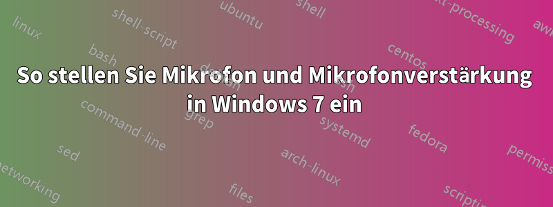 So stellen Sie Mikrofon und Mikrofonverstärkung in Windows 7 ein