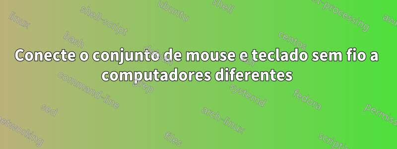 Conecte o conjunto de mouse e teclado sem fio a computadores diferentes