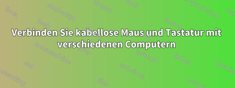 Verbinden Sie kabellose Maus und Tastatur mit verschiedenen Computern