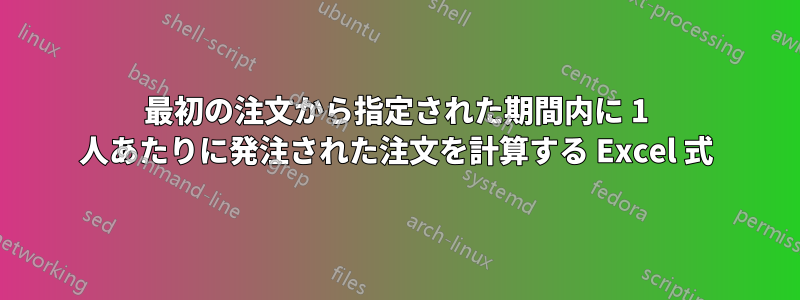 最初の注文から指定された期間内に 1 人あたりに発注された注文を計算する Excel 式