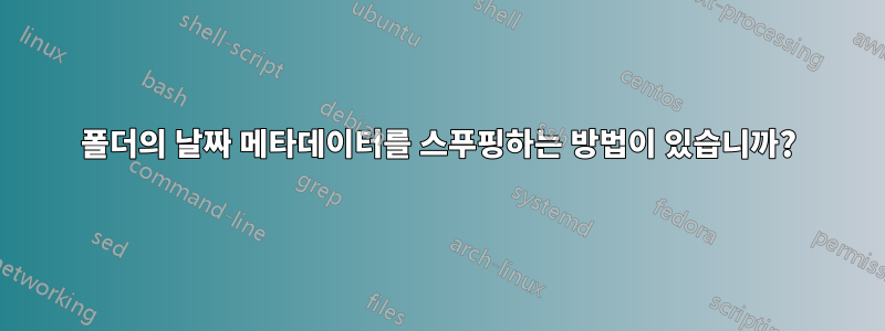 폴더의 날짜 메타데이터를 스푸핑하는 방법이 있습니까?