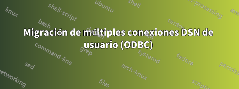 Migración de múltiples conexiones DSN de usuario (ODBC)