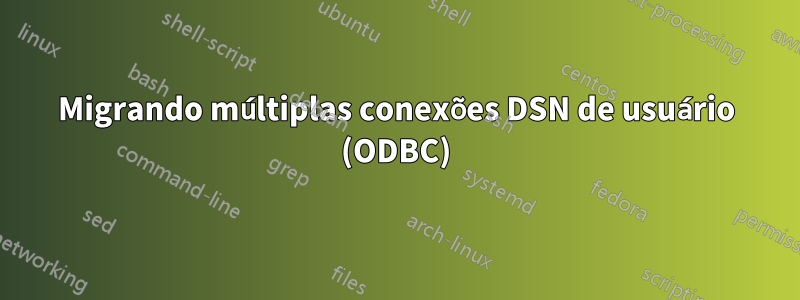 Migrando múltiplas conexões DSN de usuário (ODBC)