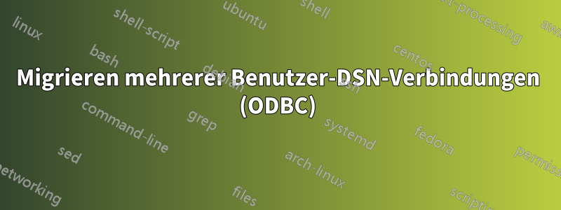 Migrieren mehrerer Benutzer-DSN-Verbindungen (ODBC)