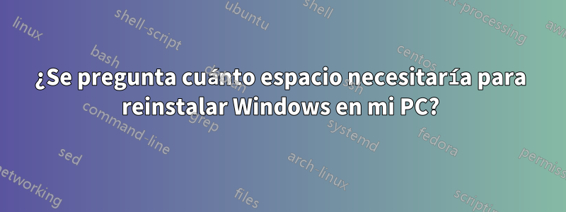 ¿Se pregunta cuánto espacio necesitaría para reinstalar Windows en mi PC?