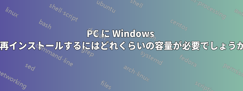 PC に Windows を再インストールするにはどれくらいの容量が必要でしょうか?