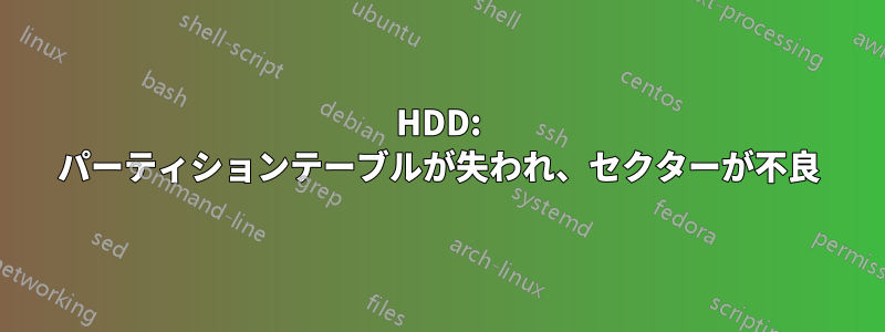 HDD: パーティションテーブルが失われ、セクターが不良