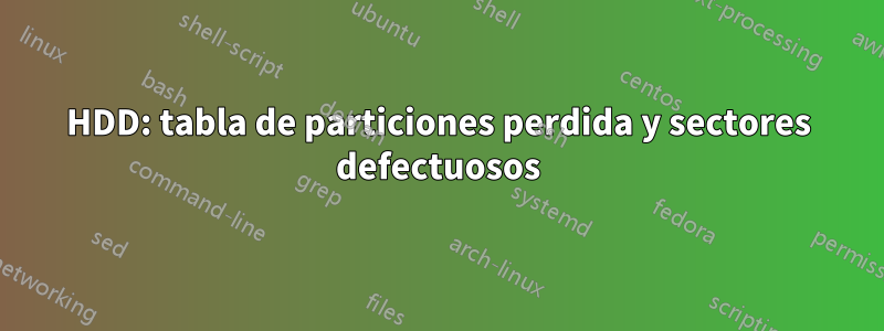 HDD: tabla de particiones perdida y sectores defectuosos