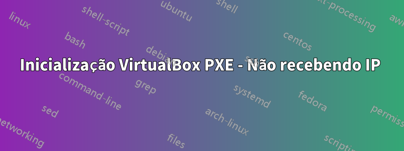 Inicialização VirtualBox PXE - Não recebendo IP