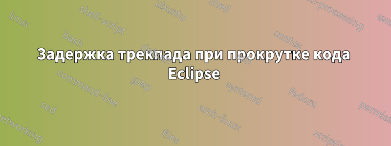 Задержка трекпада при прокрутке кода Eclipse