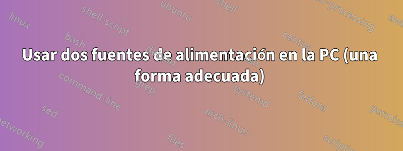 Usar dos fuentes de alimentación en la PC (una forma adecuada)