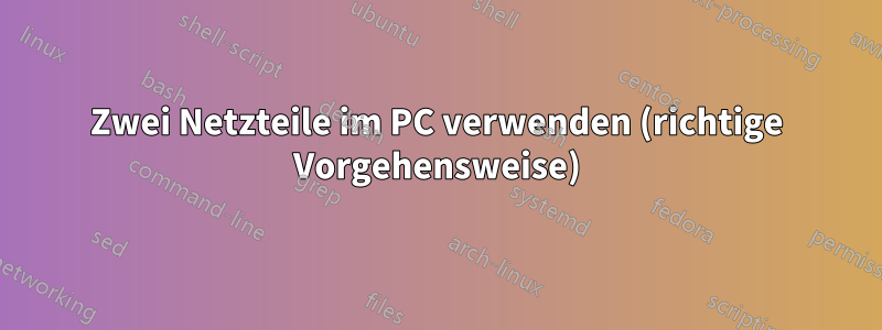 Zwei Netzteile im PC verwenden (richtige Vorgehensweise)