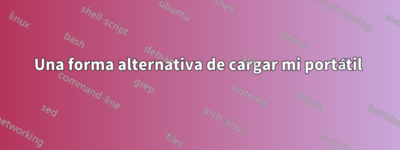 Una forma alternativa de cargar mi portátil