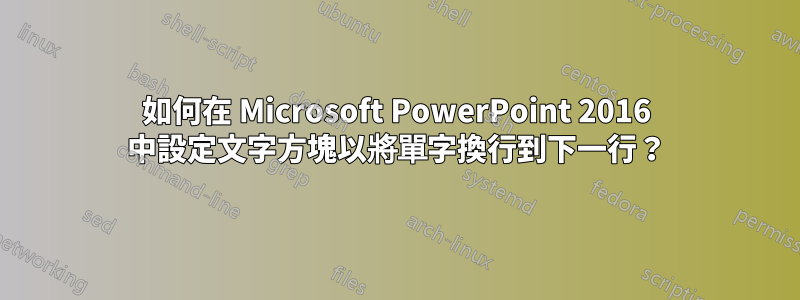 如何在 Microsoft PowerPoint 2016 中設定文字方塊以將單字換行到下一行？