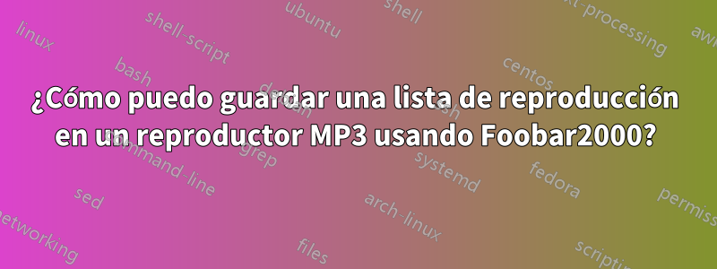 ¿Cómo puedo guardar una lista de reproducción en un reproductor MP3 usando Foobar2000?