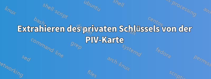 Extrahieren des privaten Schlüssels von der PIV-Karte