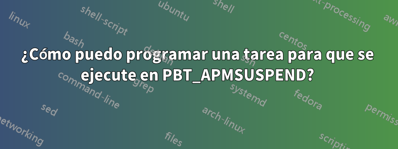 ¿Cómo puedo programar una tarea para que se ejecute en PBT_APMSUSPEND?