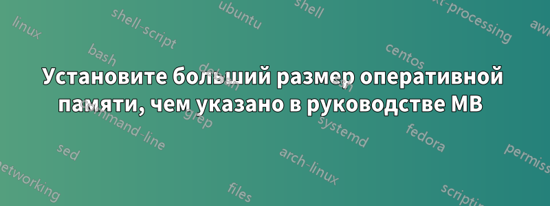 Установите больший размер оперативной памяти, чем указано в руководстве MB 