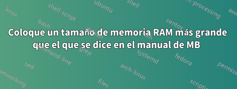 Coloque un tamaño de memoria RAM más grande que el que se dice en el manual de MB 