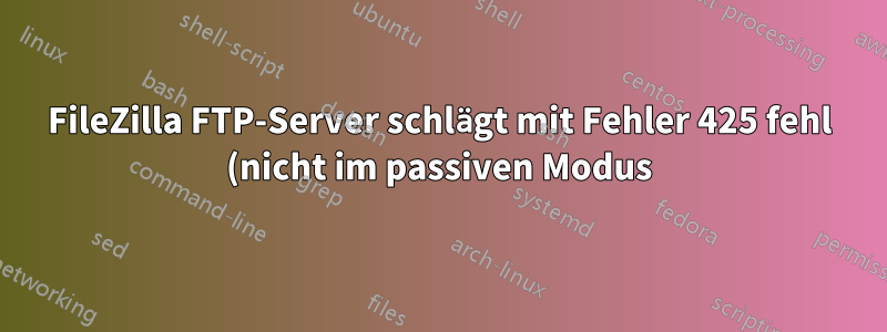 FileZilla FTP-Server schlägt mit Fehler 425 fehl (nicht im passiven Modus)