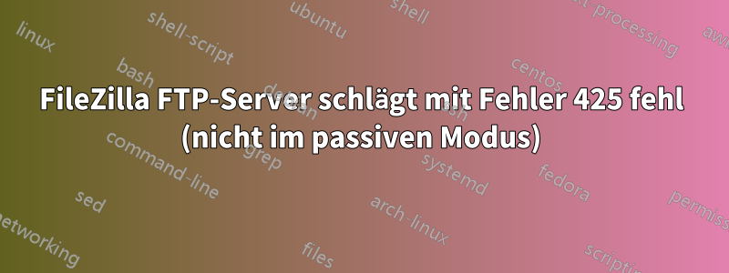 FileZilla FTP-Server schlägt mit Fehler 425 fehl (nicht im passiven Modus)