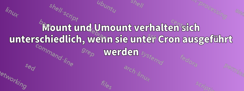 Mount und Umount verhalten sich unterschiedlich, wenn sie unter Cron ausgeführt werden