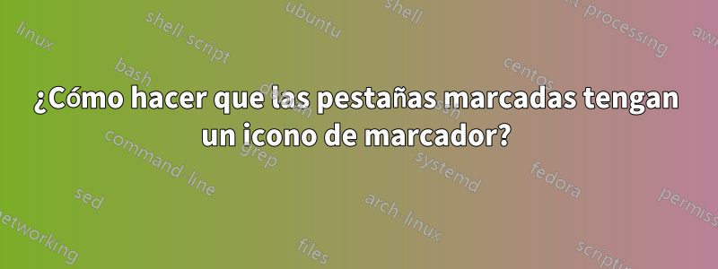 ¿Cómo hacer que las pestañas marcadas tengan un icono de marcador?