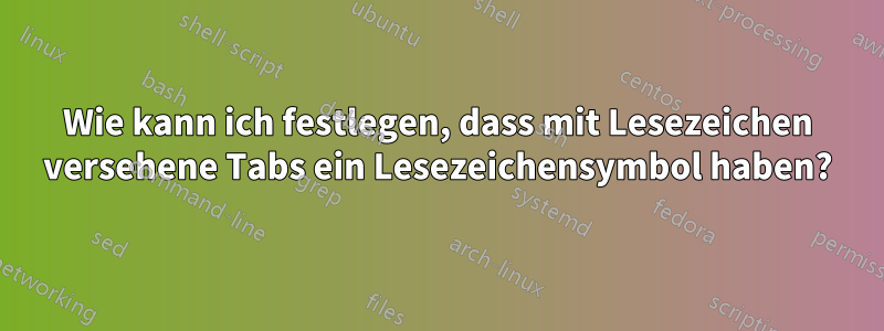 Wie kann ich festlegen, dass mit Lesezeichen versehene Tabs ein Lesezeichensymbol haben?