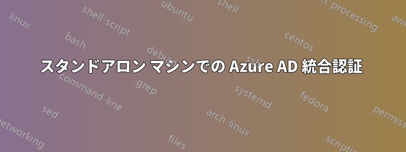 スタンドアロン マシンでの Azure AD 統合認証