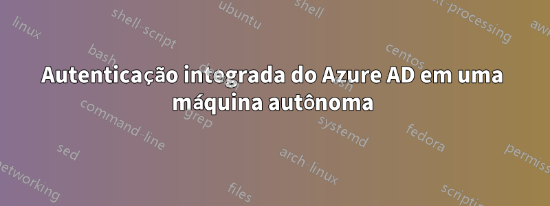 Autenticação integrada do Azure AD em uma máquina autônoma