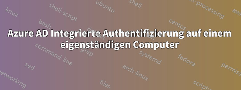 Azure AD Integrierte Authentifizierung auf einem eigenständigen Computer