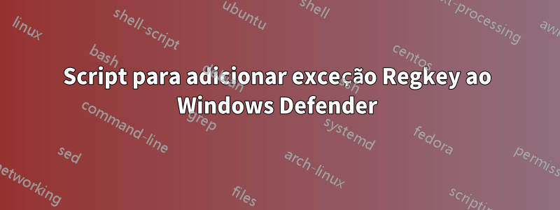 Script para adicionar exceção Regkey ao Windows Defender