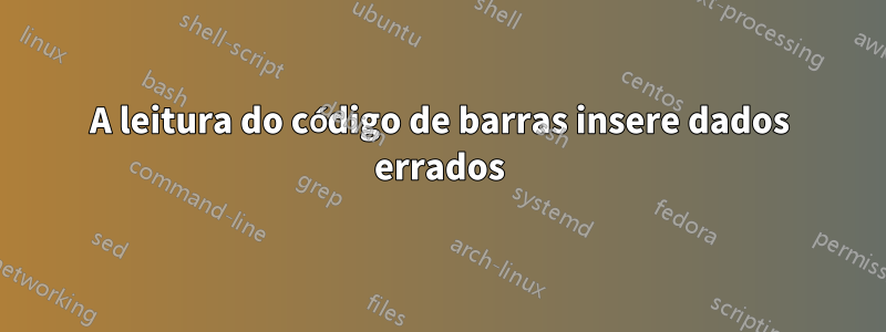 A leitura do código de barras insere dados errados