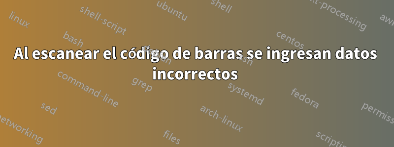 Al escanear el código de barras se ingresan datos incorrectos