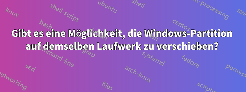 Gibt es eine Möglichkeit, die Windows-Partition auf demselben Laufwerk zu verschieben?