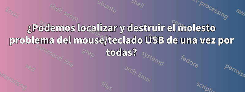 ¿Podemos localizar y destruir el molesto problema del mouse/teclado USB de una vez por todas?